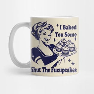 I Baked You Some Shut The Fucupcakes Mug